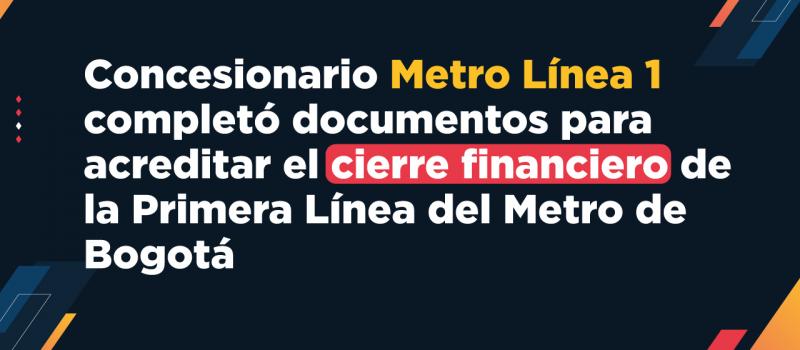 Metro Línea 1 completó documentos para acreditar el cierre financiero 