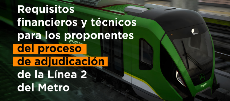 Estos son los requisitos financieros y técnicos para los proponentes del proceso de adjudicación de la Línea 2 del Metro